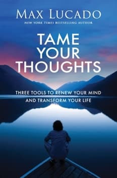 Tame Your Thoughts: Three Tools to Renew Your Mind and Transform Your Life