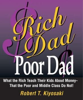 Rich Dad, Poor Dad: What the Rich Teach Their Kids about Money - That the Poor and the Middle Class Do Not!