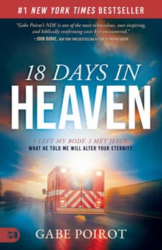 18 Days in Heaven: I Left My Body. I Met Jesus. What He Told Me Will Alter Your Eternity.