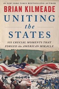 Uniting the States: Six Crucial Moments That Forged the American Miracle