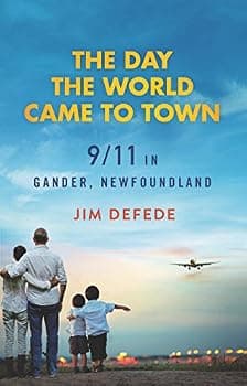 The Day the World Came to Town: 9/11 in Gander, Newfoundland